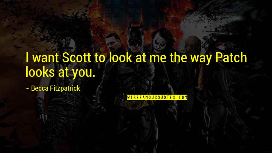 I Look At You Quotes By Becca Fitzpatrick: I want Scott to look at me the