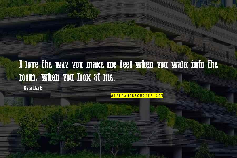 I Look At You Quotes By Kyra Davis: I love the way you make me feel