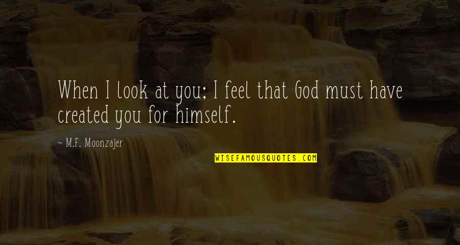 I Look At You Quotes By M.F. Moonzajer: When I look at you; I feel that