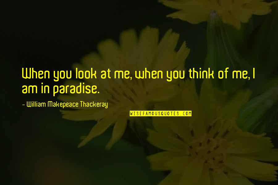 I Look At You Quotes By William Makepeace Thackeray: When you look at me, when you think
