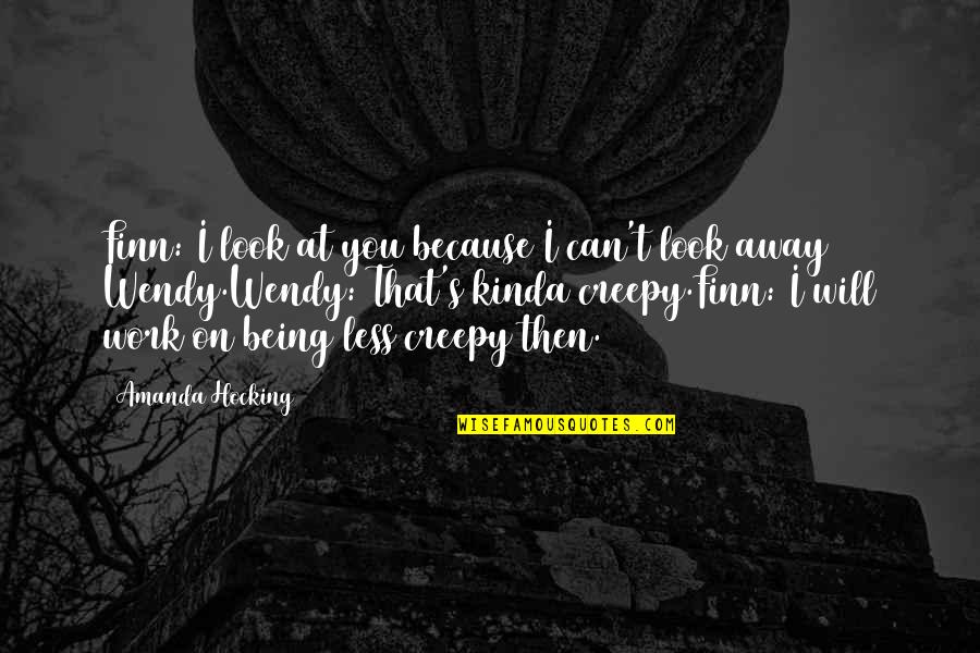 I Look Away Quotes By Amanda Hocking: Finn: I look at you because I can't