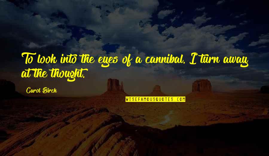 I Look Away Quotes By Carol Birch: To look into the eyes of a cannibal.