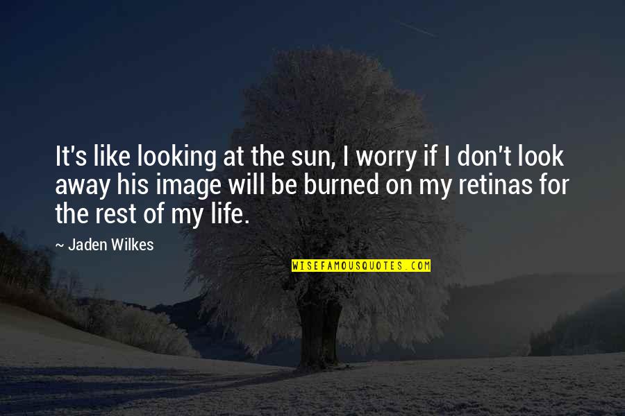 I Look Away Quotes By Jaden Wilkes: It's like looking at the sun, I worry