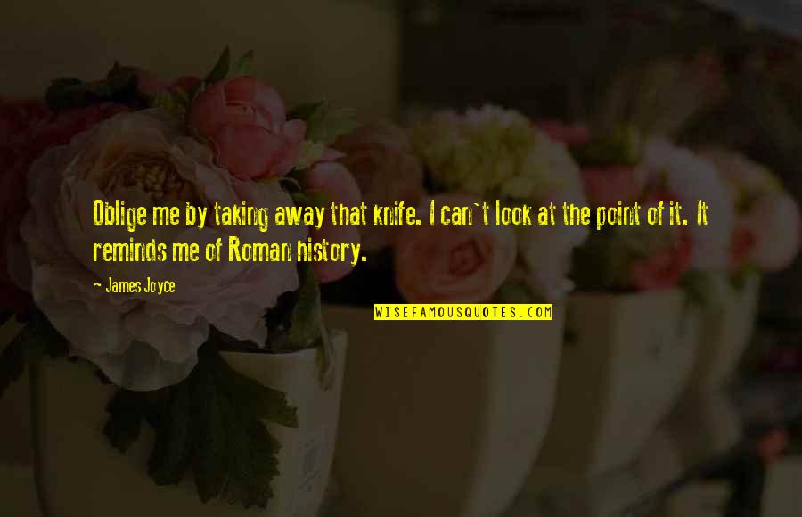 I Look Away Quotes By James Joyce: Oblige me by taking away that knife. I