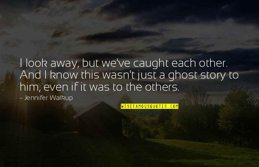 I Look Away Quotes By Jennifer Walkup: I look away, but we've caught each other.