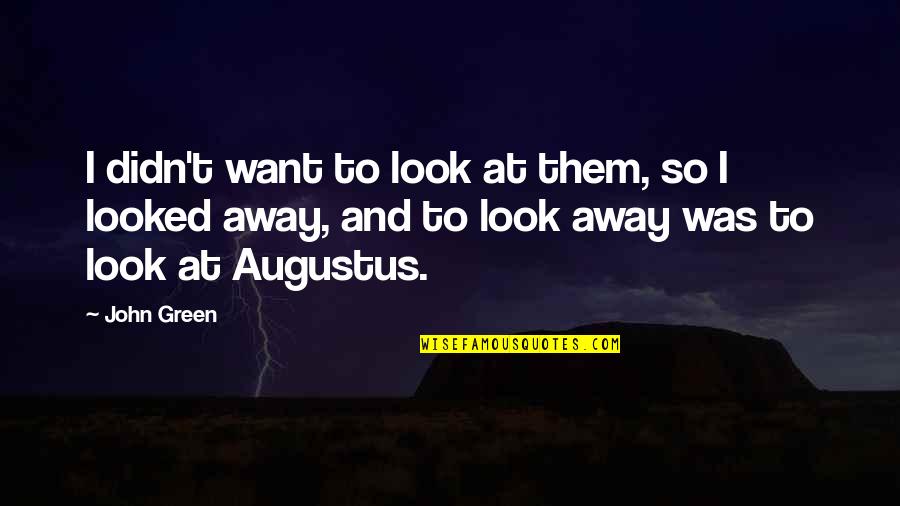 I Look Away Quotes By John Green: I didn't want to look at them, so