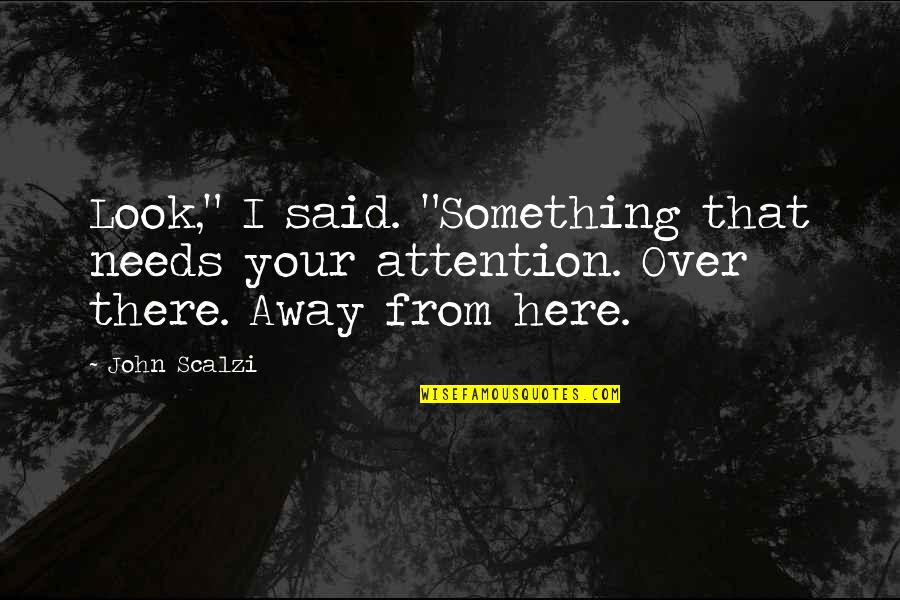 I Look Away Quotes By John Scalzi: Look," I said. "Something that needs your attention.