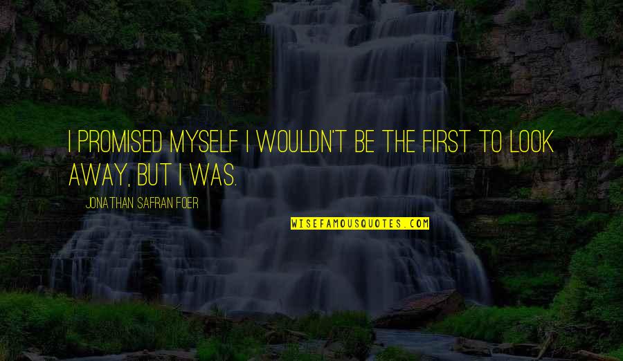 I Look Away Quotes By Jonathan Safran Foer: I promised myself I wouldn't be the first