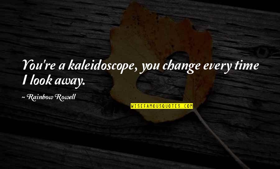 I Look Away Quotes By Rainbow Rowell: You're a kaleidoscope, you change every time I