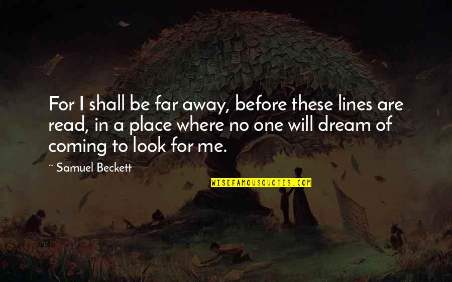 I Look Away Quotes By Samuel Beckett: For I shall be far away, before these