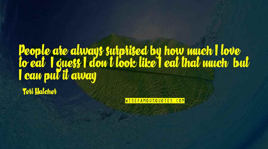 I Look Away Quotes By Teri Hatcher: People are always surprised by how much I