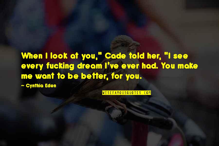 I Look Better Quotes By Cynthia Eden: When I look at you," Cade told her,