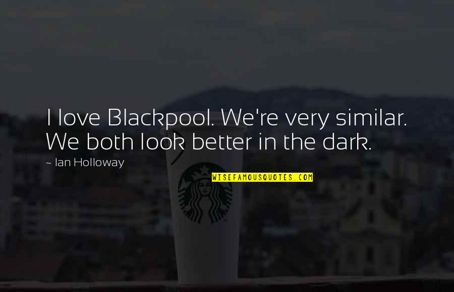 I Look Better Quotes By Ian Holloway: I love Blackpool. We're very similar. We both