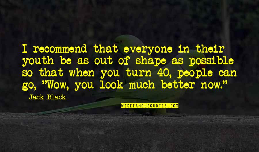 I Look Better Quotes By Jack Black: I recommend that everyone in their youth be