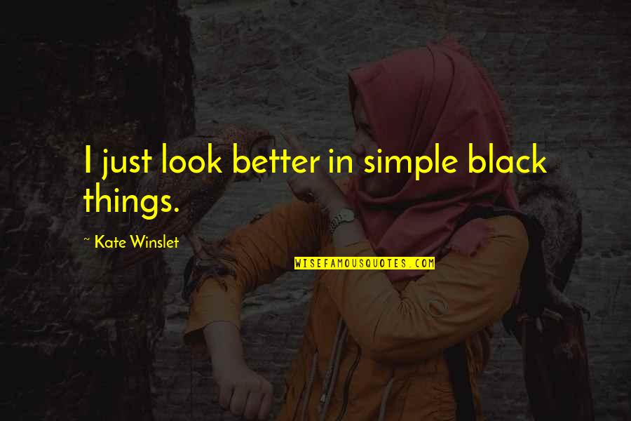 I Look Better Quotes By Kate Winslet: I just look better in simple black things.