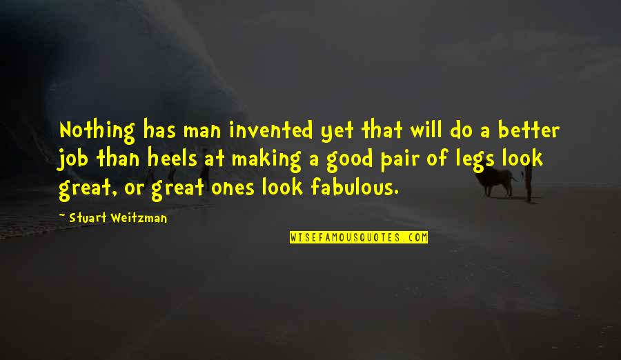 I Look Better Without You Quotes By Stuart Weitzman: Nothing has man invented yet that will do