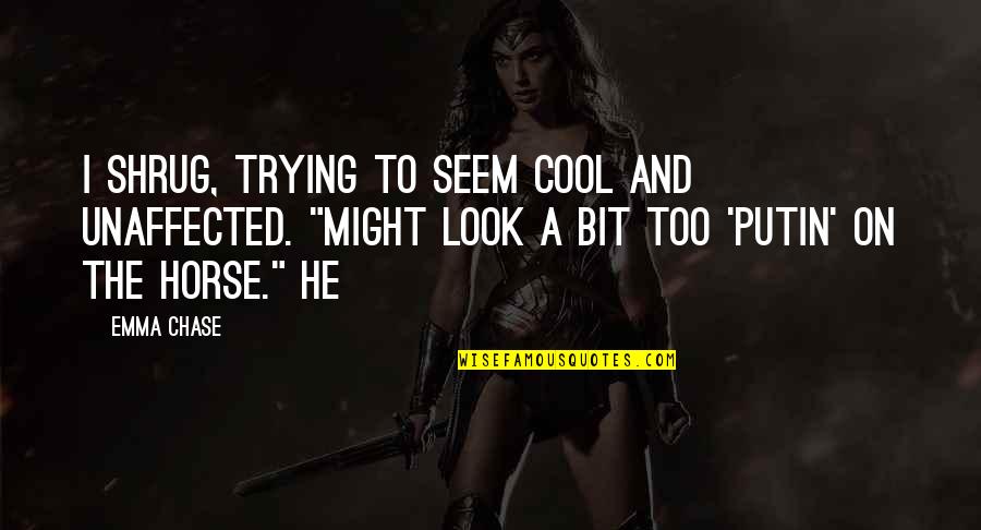 I Look Cool Quotes By Emma Chase: I shrug, trying to seem cool and unaffected.