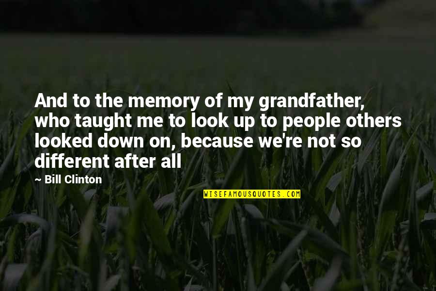 I Look Down Because Quotes By Bill Clinton: And to the memory of my grandfather, who