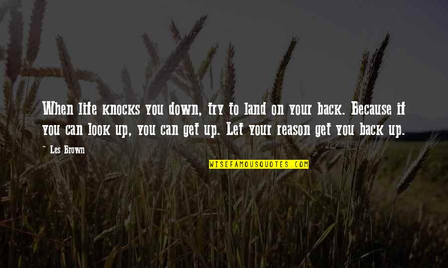 I Look Down Because Quotes By Les Brown: When life knocks you down, try to land