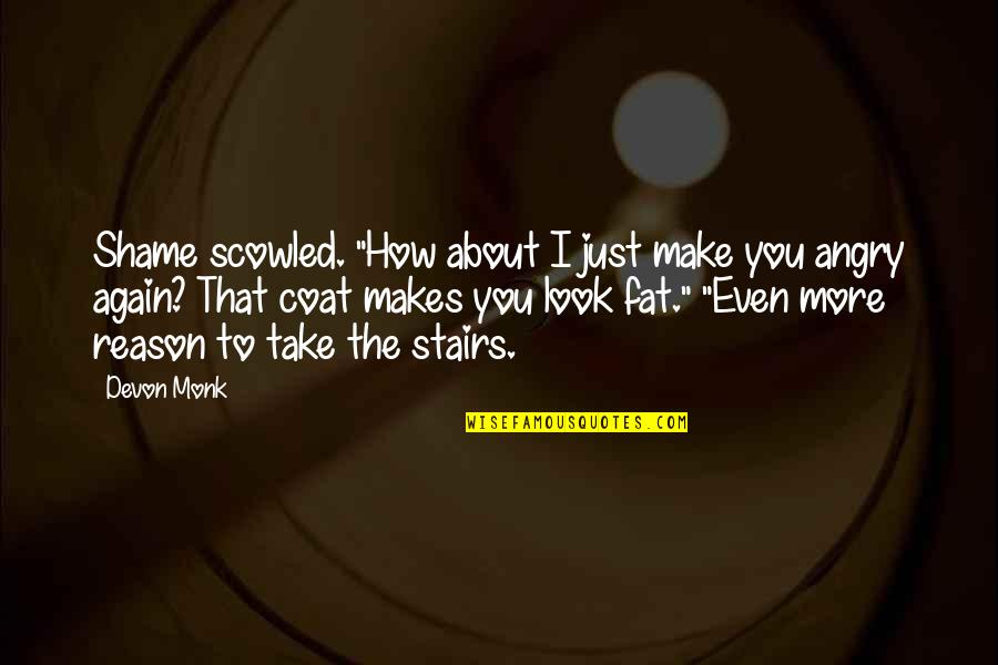 I Look Fat Quotes By Devon Monk: Shame scowled. "How about I just make you I Look Fat Quotes By Devon Monk: Shame scowled. "How about I just make you