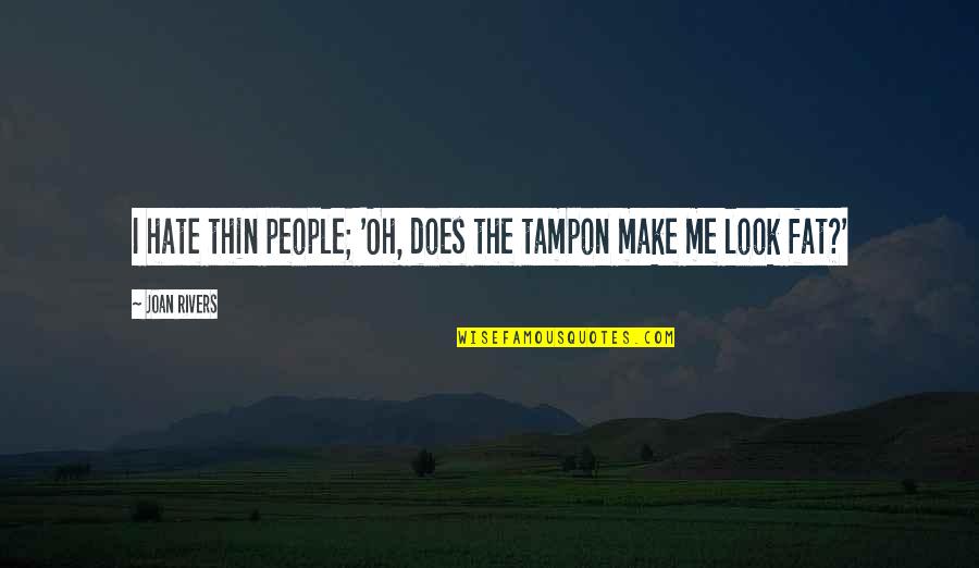 I Look Fat Quotes By Joan Rivers: I hate thin people; 'Oh, does the tampon