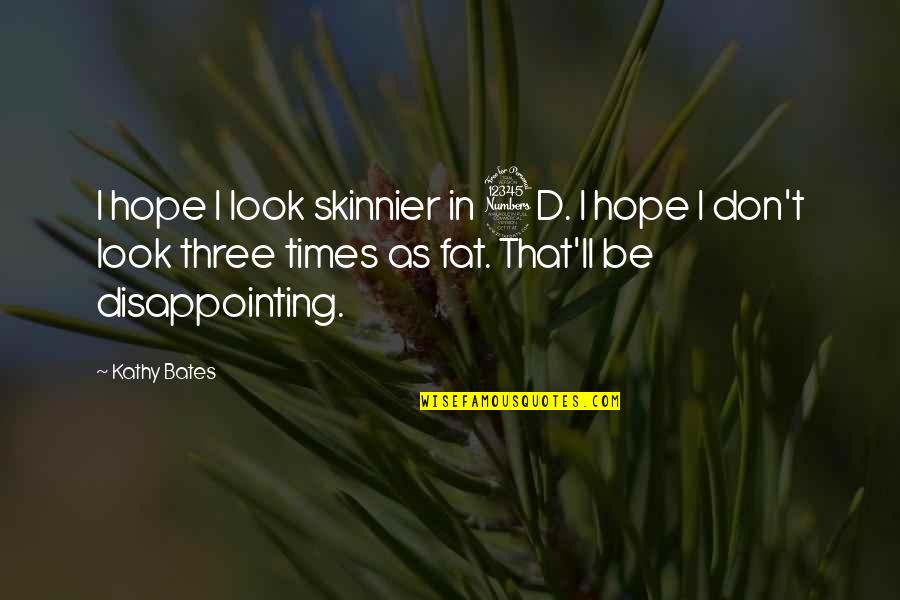 I Look Fat Quotes By Kathy Bates: I hope I look skinnier in 3D. I