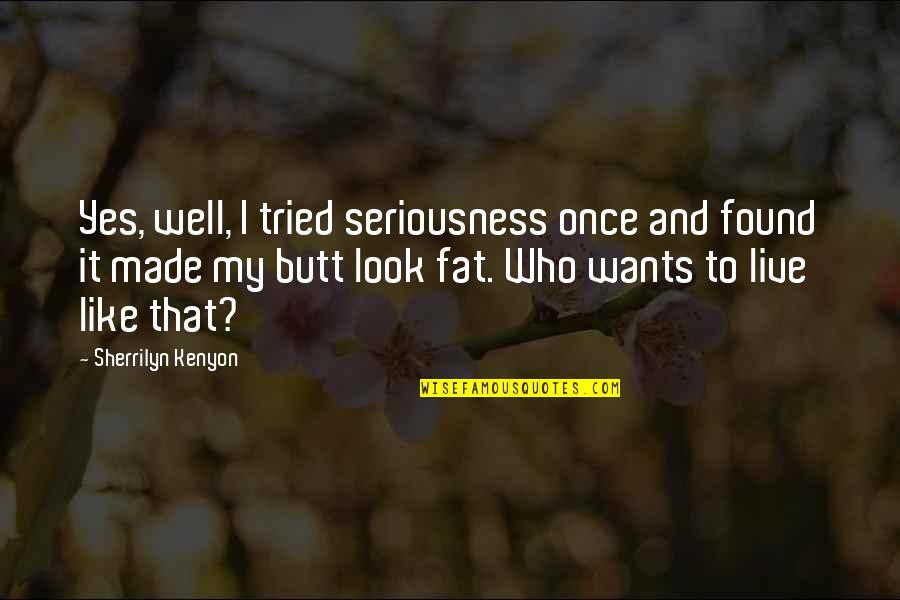 I Look Fat Quotes By Sherrilyn Kenyon: Yes, well, I tried seriousness once and found