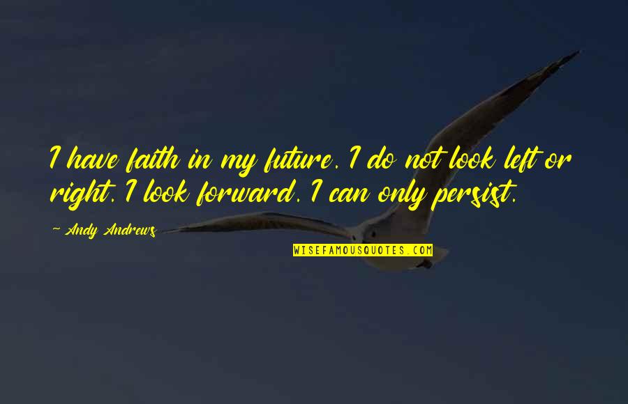 I Look Forward Quotes By Andy Andrews: I have faith in my future. I do