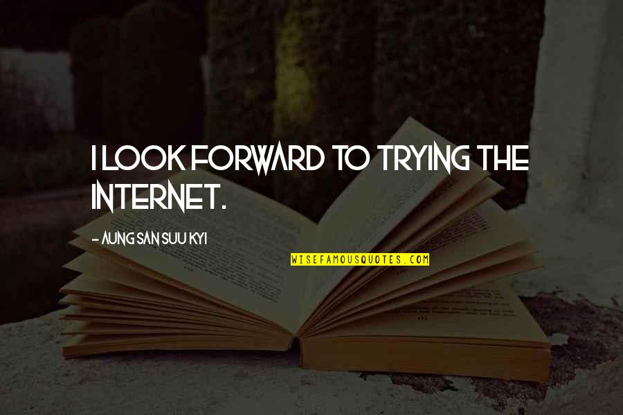 I Look Forward Quotes By Aung San Suu Kyi: I look forward to trying the Internet.