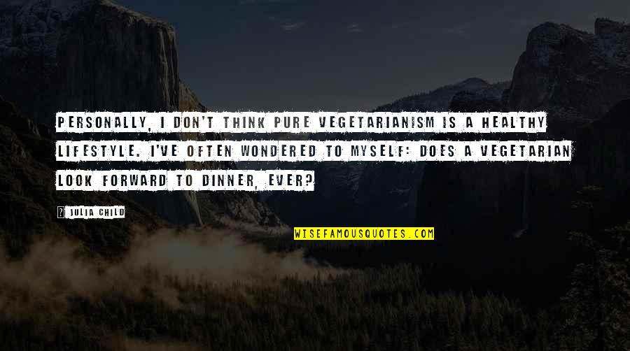 I Look Forward Quotes By Julia Child: Personally, I don't think pure vegetarianism is a
