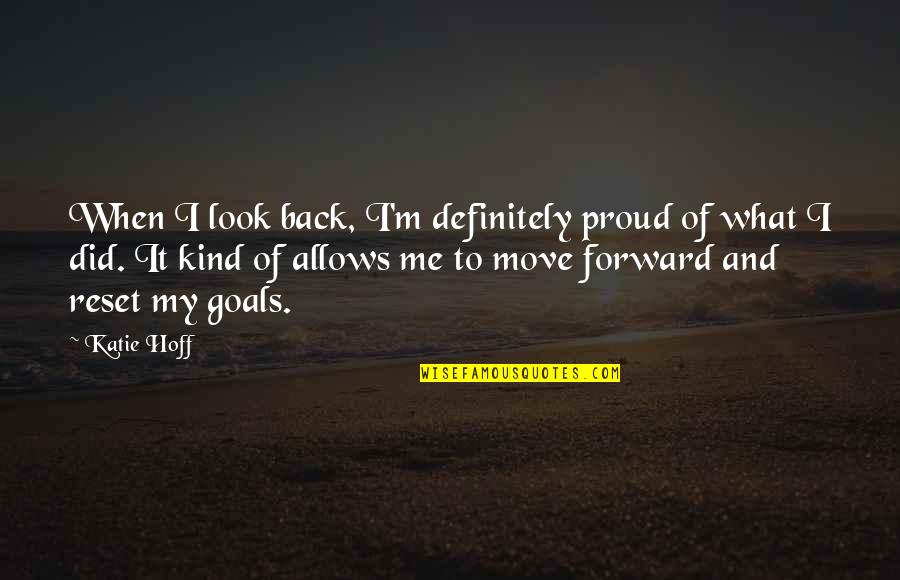 I Look Forward Quotes By Katie Hoff: When I look back, I'm definitely proud of