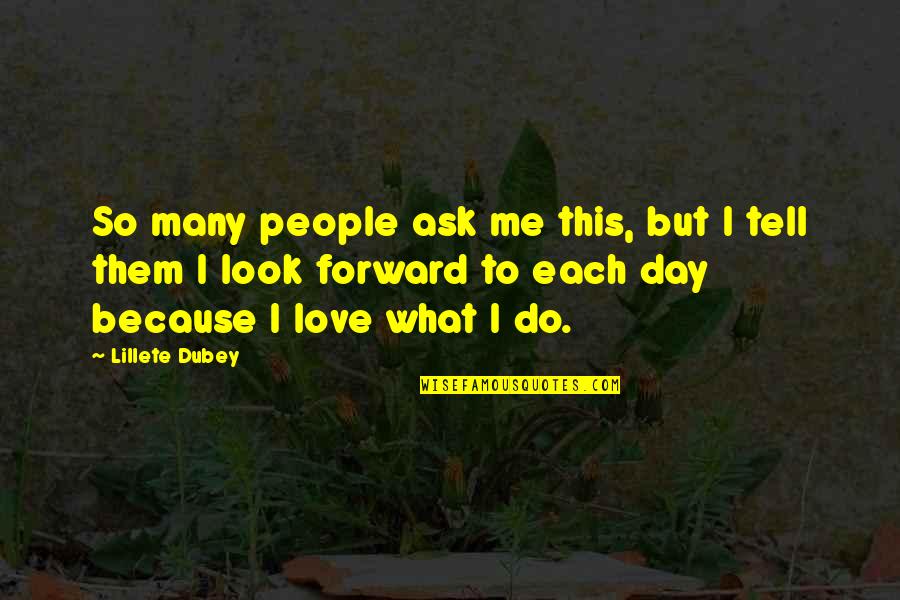 I Look Forward Quotes By Lillete Dubey: So many people ask me this, but I