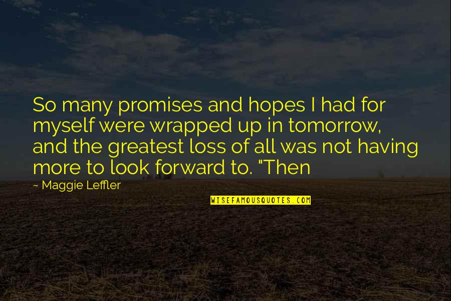 I Look Forward Quotes By Maggie Leffler: So many promises and hopes I had for