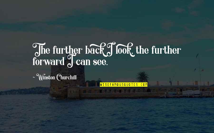 I Look Forward Quotes By Winston Churchill: The further back I look, the further forward