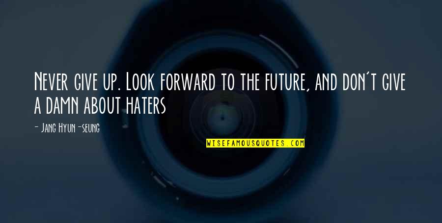 I Look Forward To The Future Quotes By Jang Hyun-seung: Never give up. Look forward to the future,