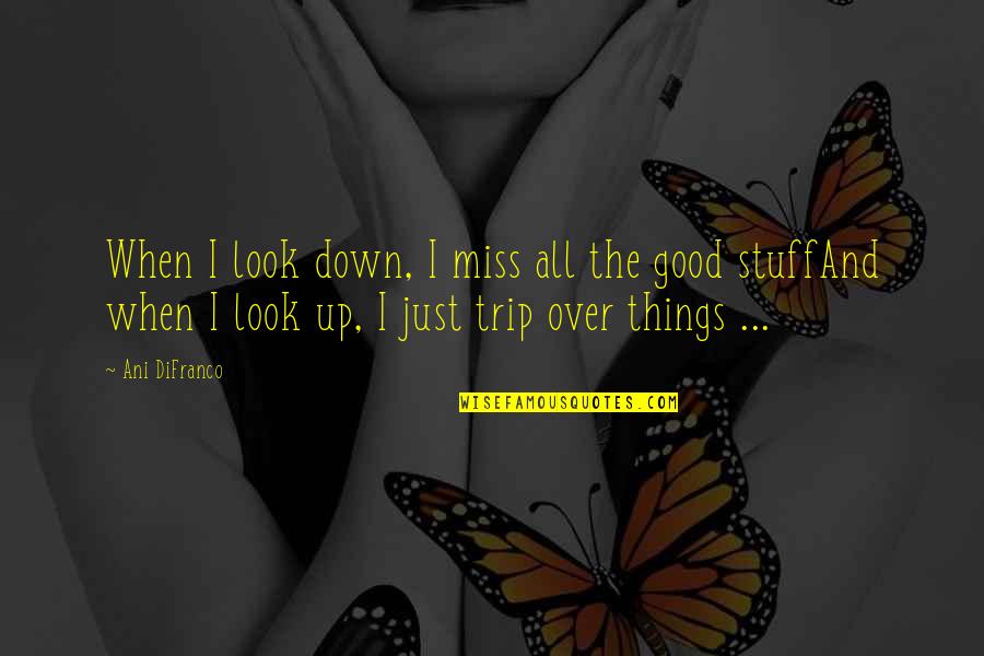 I Look Good Quotes By Ani DiFranco: When I look down, I miss all the