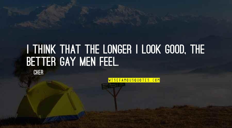 I Look Good Quotes By Cher: I think that the longer I look good,