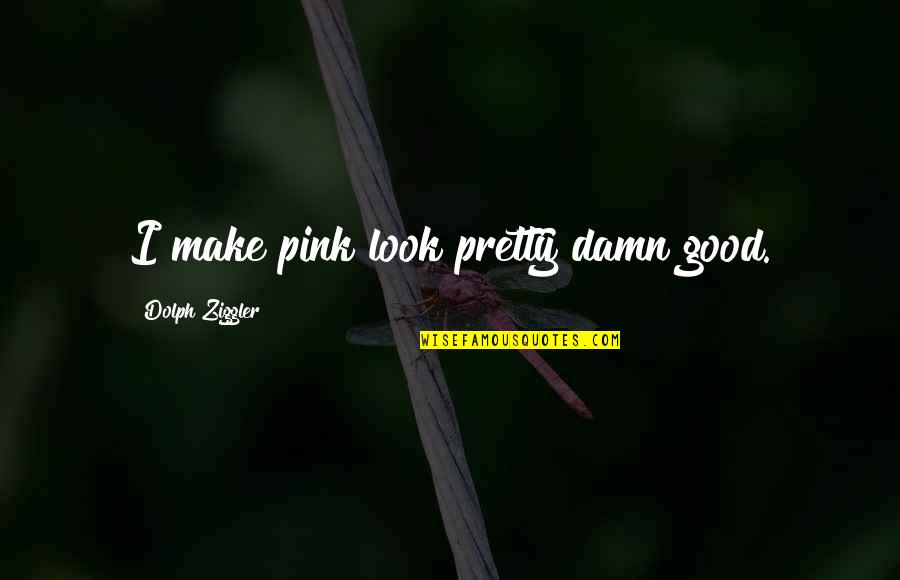 I Look Good Quotes By Dolph Ziggler: I make pink look pretty damn good.