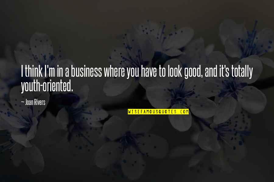 I Look Good Quotes By Joan Rivers: I think I'm in a business where you