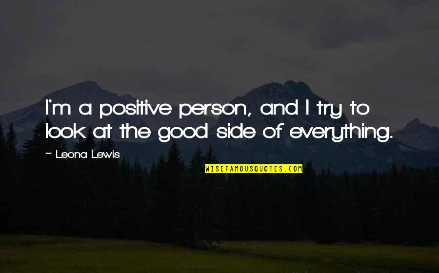 I Look Good Quotes By Leona Lewis: I'm a positive person, and I try to