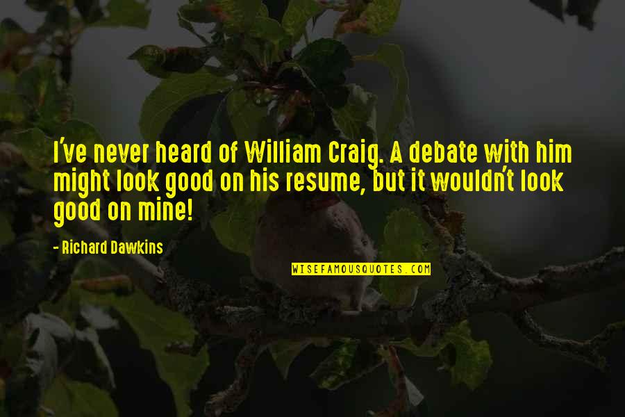 I Look Good Quotes By Richard Dawkins: I've never heard of William Craig. A debate