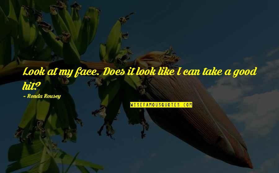 I Look Good Quotes By Ronda Rousey: Look at my face. Does it look like