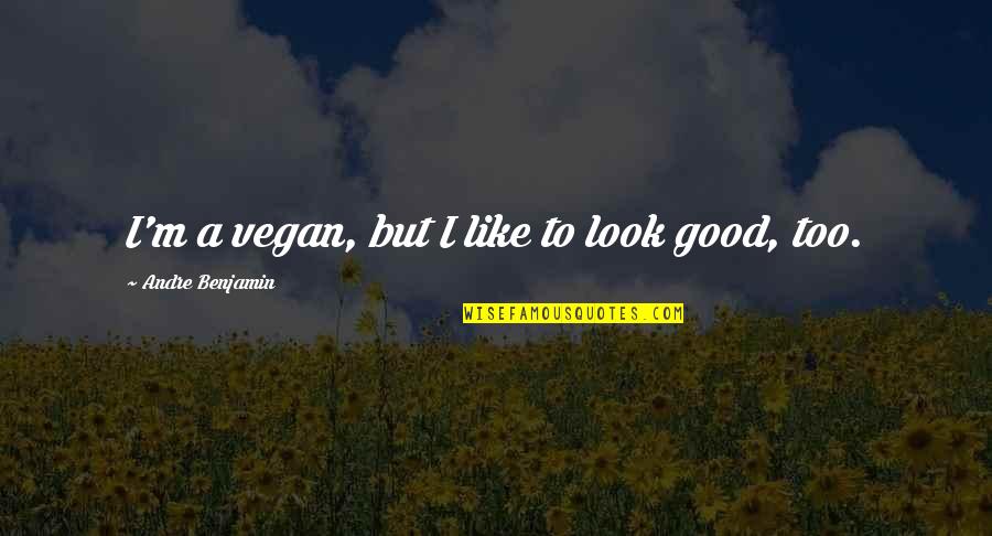I Look Good Too Quotes By Andre Benjamin: I'm a vegan, but I like to look