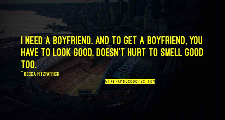 I Look Good Too Quotes By Becca Fitzpatrick: I need a boyfriend. And to get a