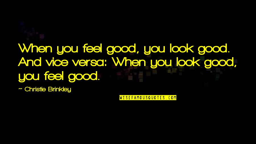 I Look Good Too Quotes By Christie Brinkley: When you feel good, you look good. And