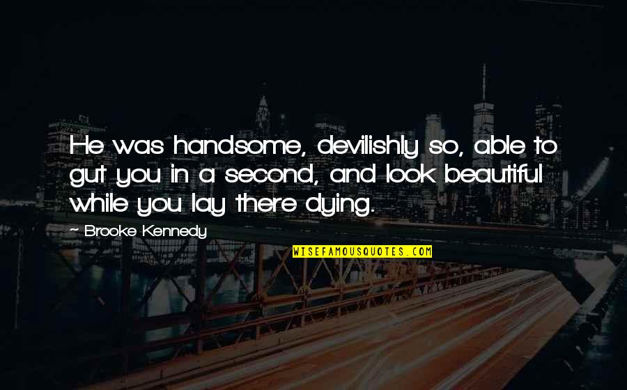 I Look Handsome Quotes By Brooke Kennedy: He was handsome, devilishly so, able to gut