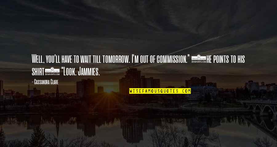 I Look Quotes By Cassandra Clare: Well, you'll have to wait till tomorrow. I'm I Look Quotes By Cassandra Clare: Well, you'll have to wait till tomorrow. I'm