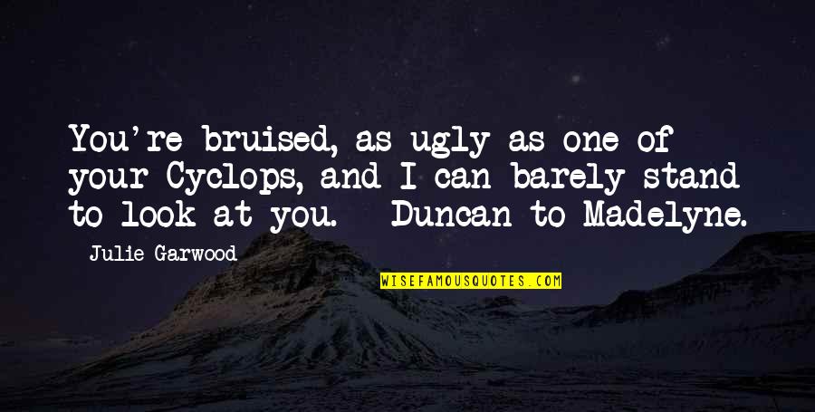 I Look Quotes By Julie Garwood: You're bruised, as ugly as one of your