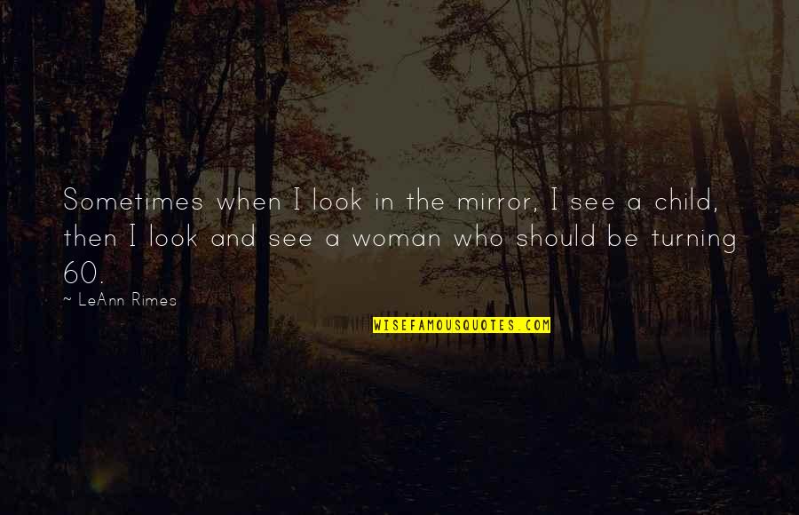 I Look Quotes By LeAnn Rimes: Sometimes when I look in the mirror, I