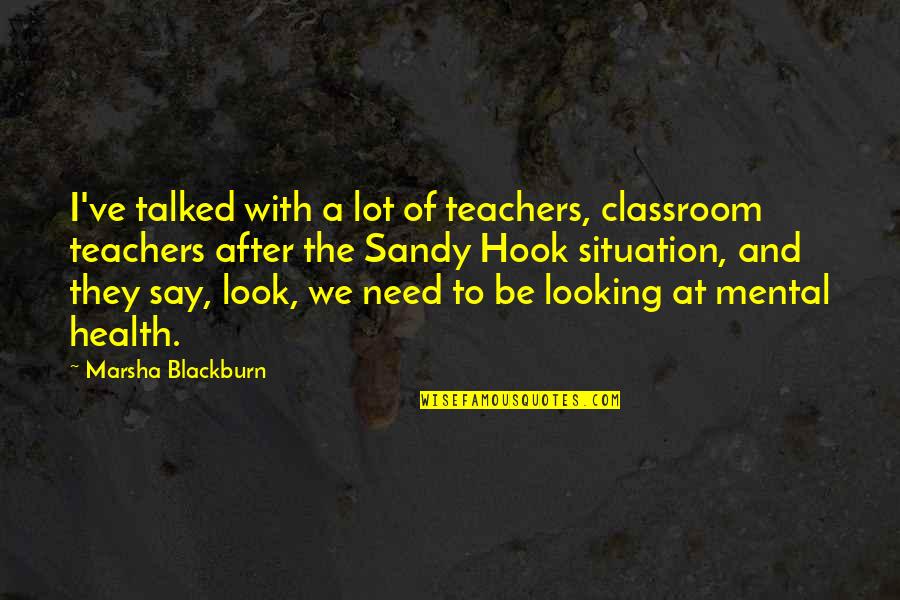 I Look Quotes By Marsha Blackburn: I've talked with a lot of teachers, classroom